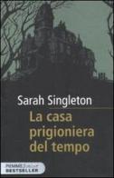 La casa prigioniera del tempo di Sarah Singleton edito da Piemme