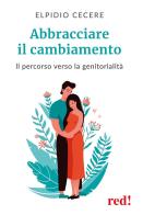 Abbracciare il cambiamento. Il percorso verso la genitorialità di Elpidio Cecere edito da Red Edizioni