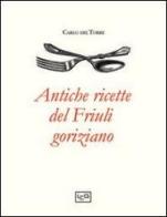 Antiche ricette del Friuli goriziano di Carlo Del Torre edito da LEG Edizioni