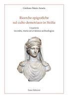 Ricerche epigrafiche sul culto demetriaco in Sicilia. I «mysteria» tra mito, storia ed evidenza archeologica di Giuliana Maria Amata edito da Euno Edizioni