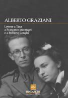 Alberto Graziani. Lettere a Tina a Francesco Arcangeli e a Roberto Longhi edito da Bononia University Press