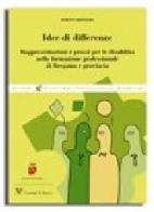 Idee di differenze. Rappresentazioni e prassi per le disabilità nella formazione professionale di Bergamo e Provincia di Roberto Medeghini edito da Vannini