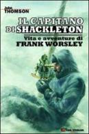 Il capitano di Shackleton. Vita e avventure di Frank Worsley di John Thomson edito da CDA & VIVALDA