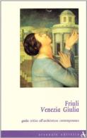 Friuli Venezia Giulia. Guida critica all'architettura contemporanea. Ediz. illustrata edito da Arsenale