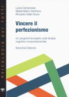 Vincere il perfezionismo. Un programma basato sulla terapia cognitivo comportamentale di Lucia Camporese, Massimiliano Sartirana, Riccardo Dalle Grave edito da Positive Press