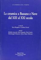 La ceramica a Bassano e Nove dal XIII al XXI secolo-Museo della ceramica di Bassano del Grappa-Museo della ceramica di Nove edito da Comune di Bassano del Grappa