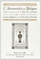 L' aeronautica a Bologna. Appunti di cronaca raccolti da Raimondo Ambrosini (rist. anast. 1912) edito da LoGisma