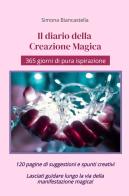 Il diario della creazione magica. 365 giorni di pura ispirazione di Simona Biancastella edito da ilmiolibro self publishing