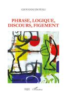 Phrase, Logique, Discours, Figement di Giovanni Dotoli edito da AGA Editrice
