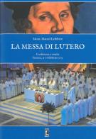 La messa di Lutero. Conferenza e omelia (Firenze, 15-16 febbraio 1975). Nuova ediz. di Marcel Lefebvre edito da Edizioni Piane