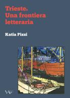 Trieste. Una frontiera letteraria di Katia Pizzi edito da Vita Activa