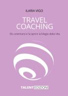 Travel coaching. Dis-orientarsi e scoprire la magia della vita di Ilaria Vigo edito da StreetLib