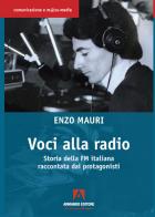 Voci alla radio. Storia della FM italiana raccontata dai protagonisti di Enzo Mauri edito da Armando Editore