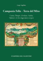 Campania Felix. Terra del mito. Cuma, Pompei, Ercolano, Stabia, Oplonti e le loro leggendarie origini di Luigi Angelino edito da Stamperia del Valentino