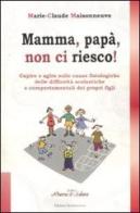 Mamma, papà, non ci riesco! Capire e agire sulle cause fisiologiche delle difficoltà scolastiche e comportamentali dei propri figli di Marie-Claude Maisonneuve edito da Éditions Quintessence