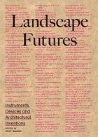 Landscape futures. Instruments, devices and architectural inventions. Ediz. illustrata di Geoff Manaugh edito da Actar