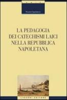 La pedagogia dei catechismi laici nella Repubblica napoletana di Rosaria Capobianco edito da Liguori