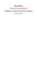 L' ultimo secolo di poesia italiana. Testi e ritratti di Alfonso Berardinelli edito da Quodlibet