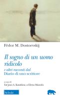 Il sogno di un uomo ridicolo e altri racconti dal «Diario di uno scrittore» di Fëdor Dostoevskij edito da Scholé