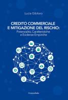 Credito commerciale e mitigazione del rischio: potenzialità, caratteristiche e evidenze empiriche di Lucia Gibilaro edito da Universitalia
