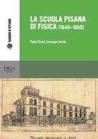 La scuola pisana di fisica (1840-1950) di Paolo Rossi, Giuseppe Iurato edito da Pisa University Press