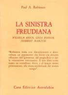 La sinistra freudiana. Wilhelm Reich, Géza Róheim, Herbert Marcuse di Paul A. Robinson edito da Astrolabio Ubaldini