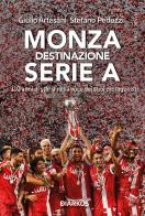 Monza. Destinazione Serie A. 110 anni di storia nella voce dei suoi protagonisti di Giulio Artesani, Stefano Peduzzi edito da DIARKOS