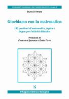 Giochiamo con la matematica. 100 problemi di matematica, logica e lingua per l'attività didattica di Bruno D'Amore edito da Pitagora
