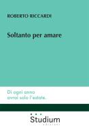 Soltanto per amare di Roberto Riccardi edito da Studium