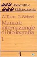 Manuale internazionale di bibliografia vol.1 di Wilhelm Totok, Rolf Weitzel edito da Lampi di Stampa