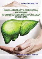 Immunotherapy combination strategies in unresectable hepatocellular carcinoma di Lorenza Rimassa edito da Minerva Medica