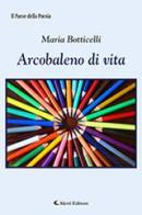 Arcobaleno di vita di Maria Botticelli edito da Aletti