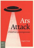 Ars attack. Il bluff del contemporaneo di Angelo Crespi edito da Johan & Levi