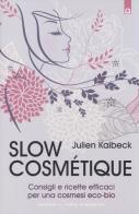 Slow cosmétique. Consigli e ricette efficaci per una cosmesi eco-bio di Julien Kaibeck edito da Edizioni Il Punto d'Incontro