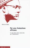 Per una rivoluzione africana. Il ruolo della cultura nella lotta per l'indipendenza di Amílcar Cabral edito da Ombre Corte