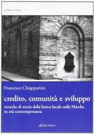 Credito, comunità e sviluppo. Ricerche di storia della banca locale nelle Marche in età contemopranea di Francesco Chiapparino edito da Affinità Elettive Edizioni