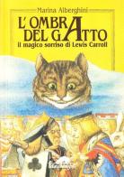 L' ombra del gatto. Il magico sorriso di Lewis Carroll di Marina Alberghini edito da Publigold