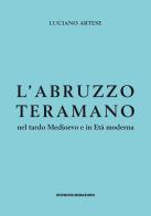 L' Abruzzo teramano nel tardo Medioevo e in Età moderna di Luciano Artese edito da Ricerche&Redazioni