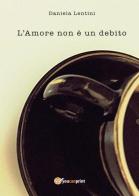 L' amore non è un debito di Daniela Lentini edito da Youcanprint
