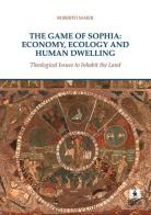The game of Sophia: economy, ecology and human dwelling. Theological issues to inhabit the land di Roberto Maier edito da EDUCatt Università Cattolica