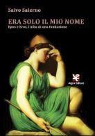 Era solo il mio nome. Epos e Eros, l'alba di una fondazione di Salvo Salerno edito da Algra