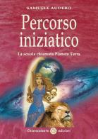 Percorso iniziatico. La scuola chiamata Pianeta Terra di Samuele Audero edito da Chiaraceleste