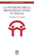 La funzione della Protezione Civile in Spagna. Un approccio comparato di Anna Rita Palmieri edito da Stamen