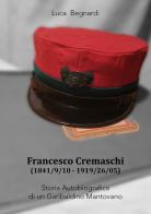 Francesco Cremaschi (1841/9/10 - 1919/26/05). Storia autobiografica di un garibaldino mantovano di Luca Begnardi edito da Autopubblicato