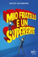 Mio fratello è un supereroe. Potevo esserlo anche io, ma mi scappava la pipì... di David Solomons edito da De Agostini
