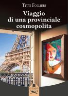 Viaggio di una provinciale cosmopolita di Titti Follieri edito da Les Flâneurs Edizioni