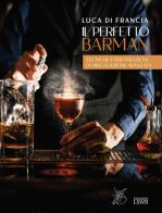 Il perfetto barman. Tecniche e preparazioni di miscelazione avanzata di Luca Di Francia edito da Edizioni LSWR