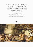 «Cum tucte le tue creature». La natura e i suoi regni tra idea e rappresentazione (secoli XVI-XX) edito da Guida