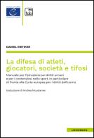 La difesa di atleti, giocatori, società e tifosi. Manuale per l'istruzione sui diritti umani e per i contenziosi nello sport, in particolare di fronte alla Corte europe di Daniel Rietiker edito da Tab edizioni
