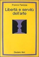 Libertà e servitù dell'arte di Franco Fanizza edito da edizioni Dedalo